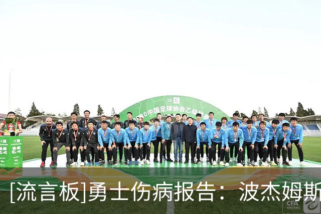 [流言板]勇士伤病报告：波杰姆斯基与巴锡出战成疑